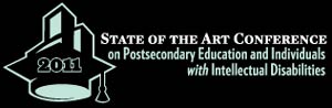 2011 State of the Art Conference on Postsecondary Education and Individuals with Intellectual Disabilities