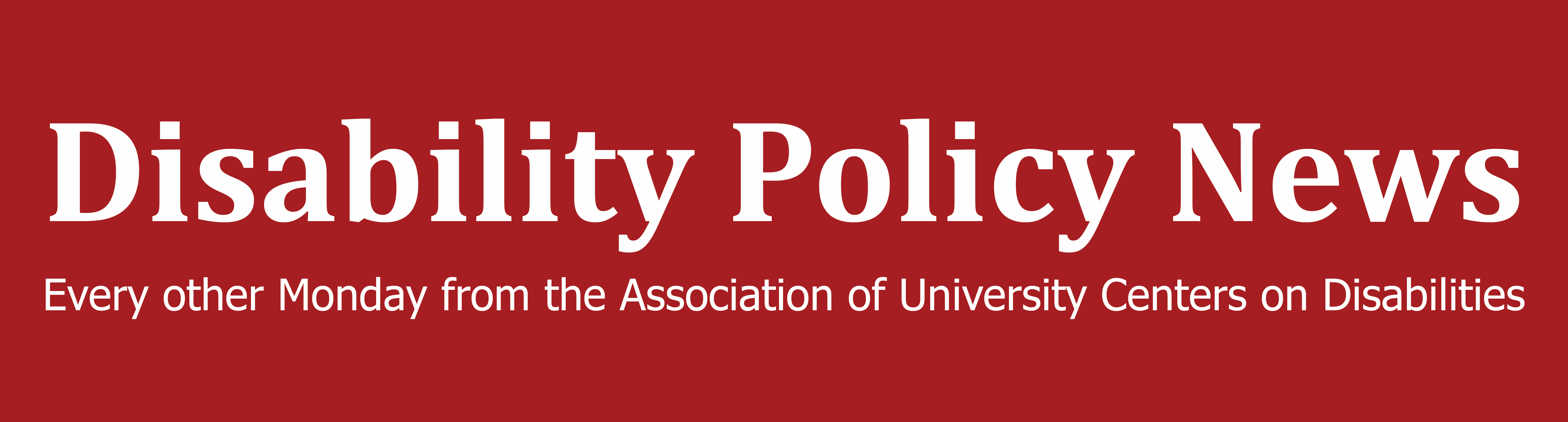 Disability Policy News banner with red background and white writing. Every Monday from the Association of University Centers on Disabilities