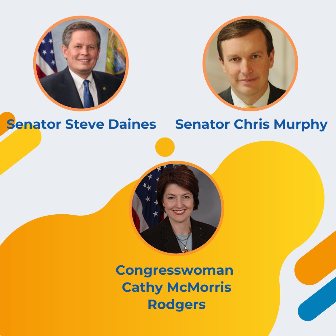 L-R Image of a white man with greying hair wearing a suit and tie. Text Senator Steve Danes, Image of a white man with brown hair wearing a suit and ties. Text, Senator Chris Murphy, Image of a white woman with brown short hair. Text. Congresswoman Cathy McMorris Rogers, Panelist. Closing Plenary