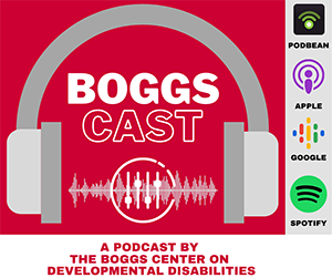 Headset with soundwaves bordered by social media icons. Text: BOGGS CAST - A Podcast by the Boggs Center on Developmental Disabilities 
