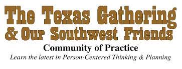 The Texas Gathering & Our Southwest Friends Community of Practice  Learn the latest in Person-Centered Thinking and Planning