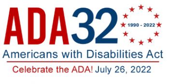 ADA 32 Americans with Disabilities Act Celebrate the ADA! July 26, 2022 1990-2022