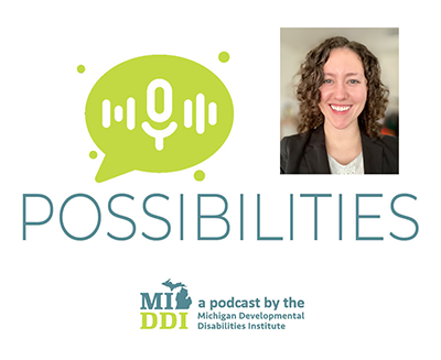 Image of a white woman with should wavy length hair wearing a blazer and blouse. Text: Possibilities MIDDI a podcast by the Michigan Developmental Disabilities Institute
