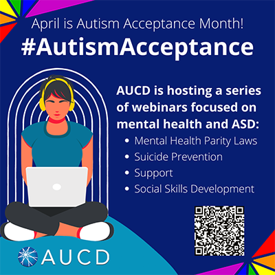 'April is Autism Acceptance Month! Month #AutismAcceptance AUCD is hosting a series of webinars focused on mental health and ASD: Mental Health Parity Laws Suicide Prevention Support •Social Skills Development AUCD' .