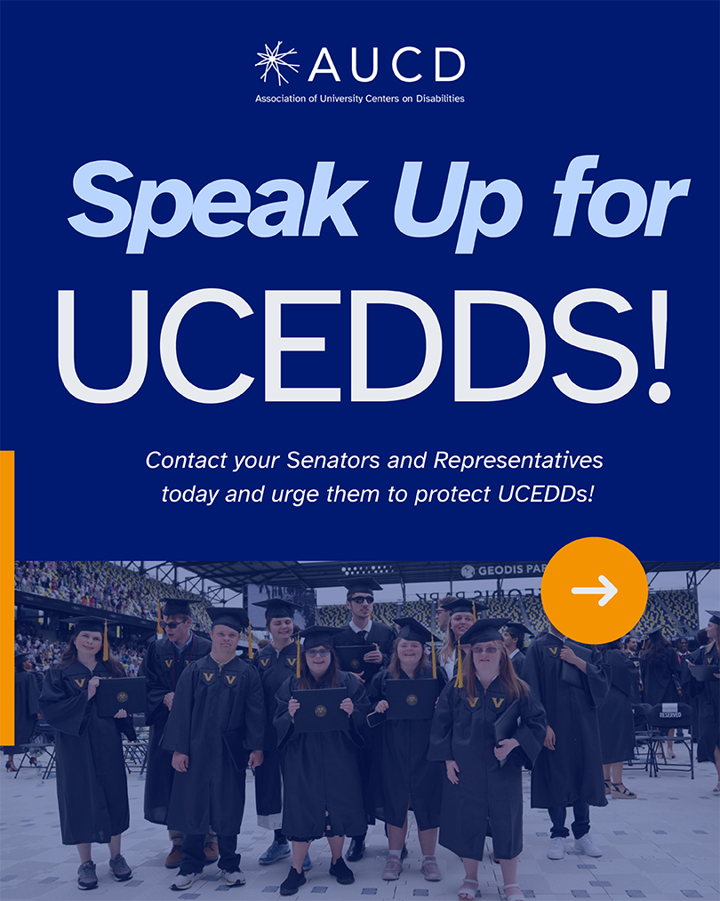 Graphic from AUCD (Association of University Centers on Disabilities) with the message “Speak Up for UCEDDs!” in large, bold text. It encourages people to contact their Senators and Representatives to protect UCEDDs. The background features a photo of a group of young adults with disabilities wearing graduation caps and gowns, holding diplomas and smiling. A large yellow arrow on the right side suggests taking action.