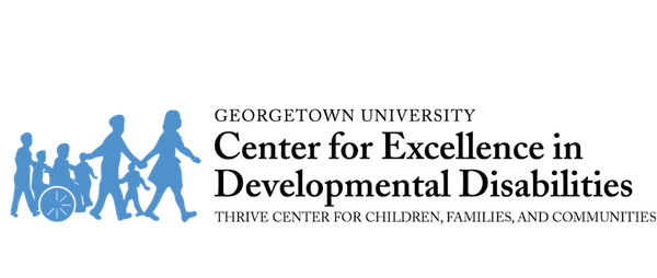 GEORGETOWN UNIVERSITY Center for Exellence in Developmental Disabilities THRIVE CENTER FOR CHILDREN, FAMILIES, AND COMMUNCITIES
