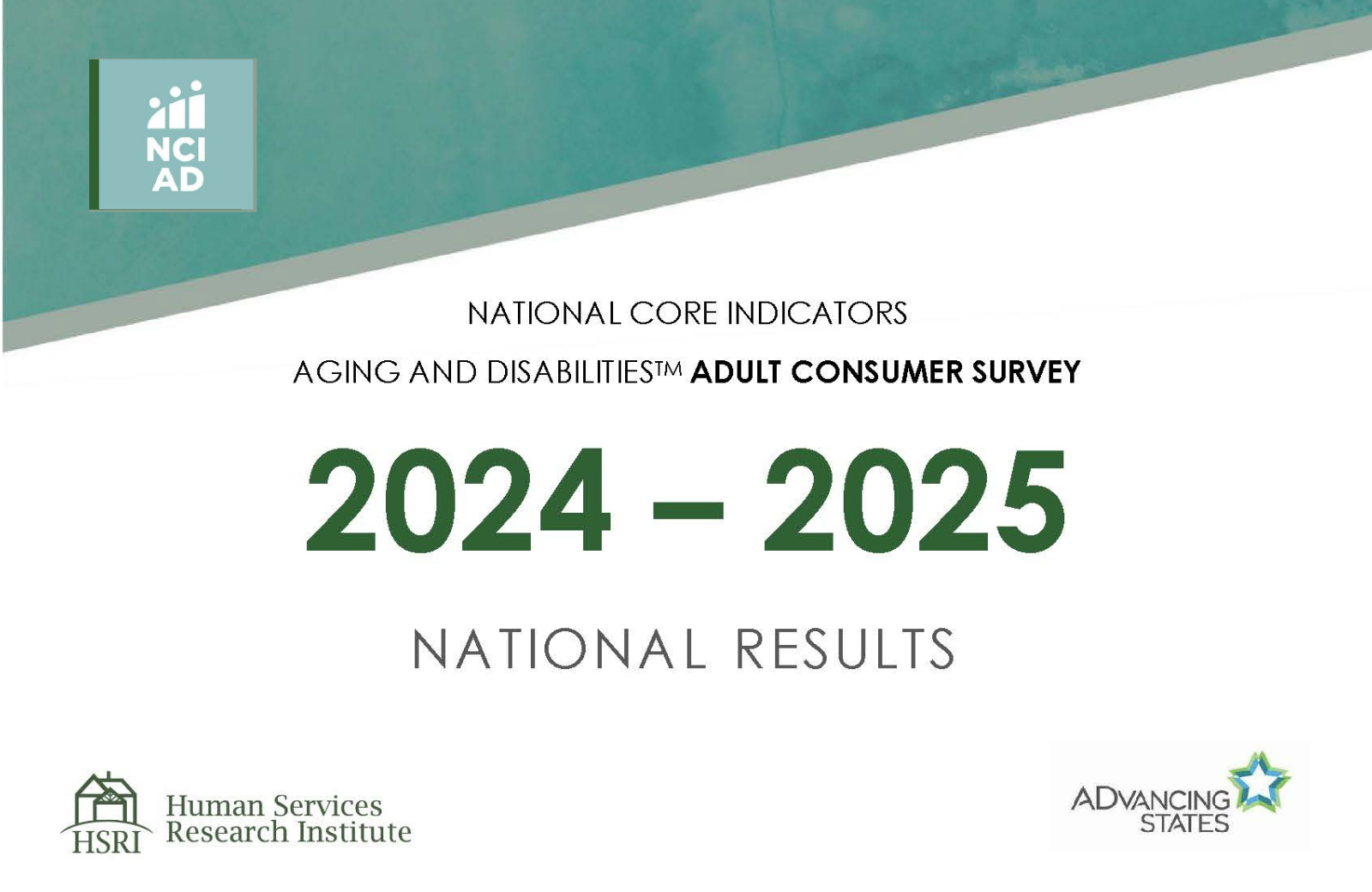 The image is a title slide for a report titled “National Core Indicators Aging and Disabilities™ Adult Consumer Survey,” presenting the 2024–2025 national results, with a clean green-and-gray design that includes the NCI-AD logo in the top-left corner and branding from the Human Services Research Institute (HSRI) and Advancing States at the bottom, indicating it is an official publication summarizing nationwide survey findings related to aging and disability services.