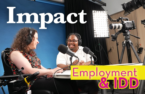The cover of "Impact: Employment and IDD," shows Katrina Simons, who uses a wheelchair, interviewing Dupree Edwards, an editor of this issue. They are sitting in a studio, speaking into microphones with film cameras focused on them. Both people are smiling.