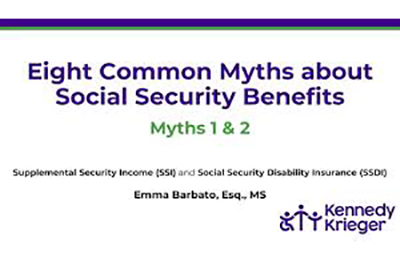 Eight Common Myths about Social Security Benefits - Myths 1 & 2 Supplemental Security Income (SSI) and Social Security Disability Insurance (SSDI) Emma barbato, Ewq, MS Kennedy Krieger 