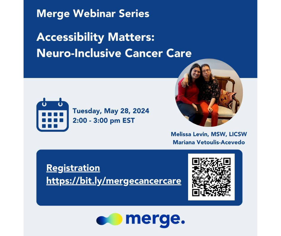 Promotional flyer for a Merge Webinar Series titled 'Accessibility Matters: Neuro-Inclusive Cancer Care.' It features a blue background with a white circle at the top containing a photo of two women smiling and sitting together.  Below the photo, details of the webinar are provided: scheduled for Tuesday, May 28, 2024, from 2:00 to 3:00 pm EST. The bottom includes a link for registration 'https://bit.ly/mergecancercare' and a QR code